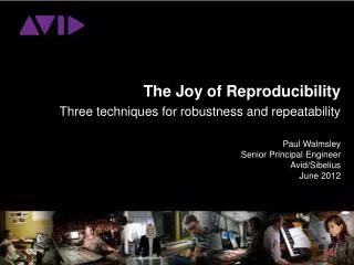 The Joy of Reproducibility Three techniques for robustness and repeatability Paul Walmsley