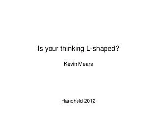 Is your thinking L-shaped? Kevin Mears