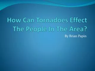 How Can Tornadoes Effect The People In The Area?