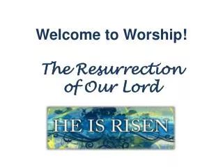 Welcome to Worship! The Resurrection of Our Lord