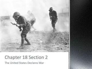 Chapter 18 Section 2 The United States Declares War