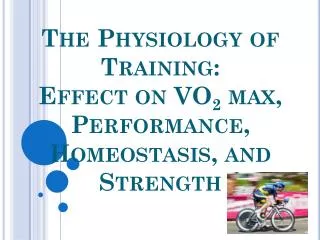 The Physiology of Training: Effect on VO 2 max, Performance, Homeostasis, and Strength