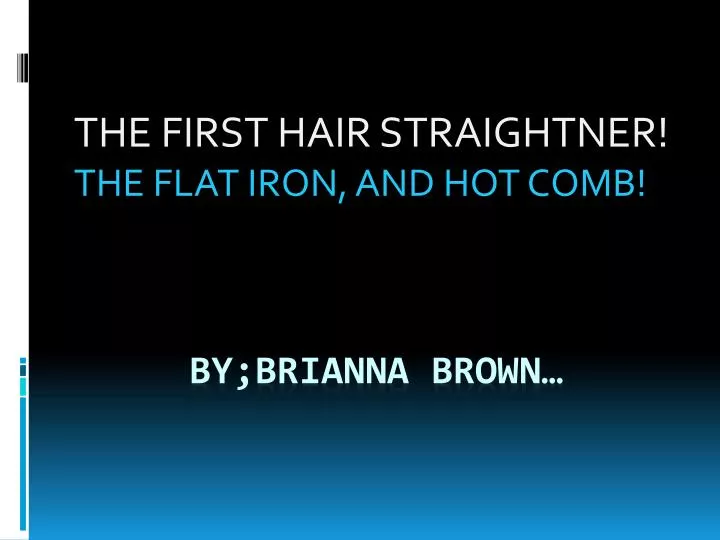 the first hair straightner the flat iron and hot comb
