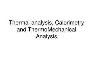 Thermal analysis, C alorimetry and ThermoMechanical Analysis