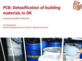 PCB : Detoxification of building materials in DK Presentation for EURITS d. 14 May 2012
