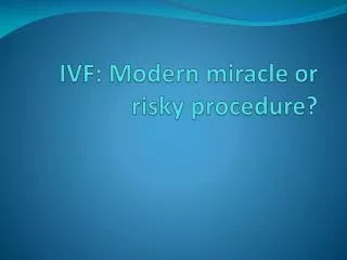 IVF: Modern miracle or risky procedure?