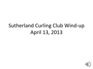 Sutherland Curling Club Wind-up April 13, 2013