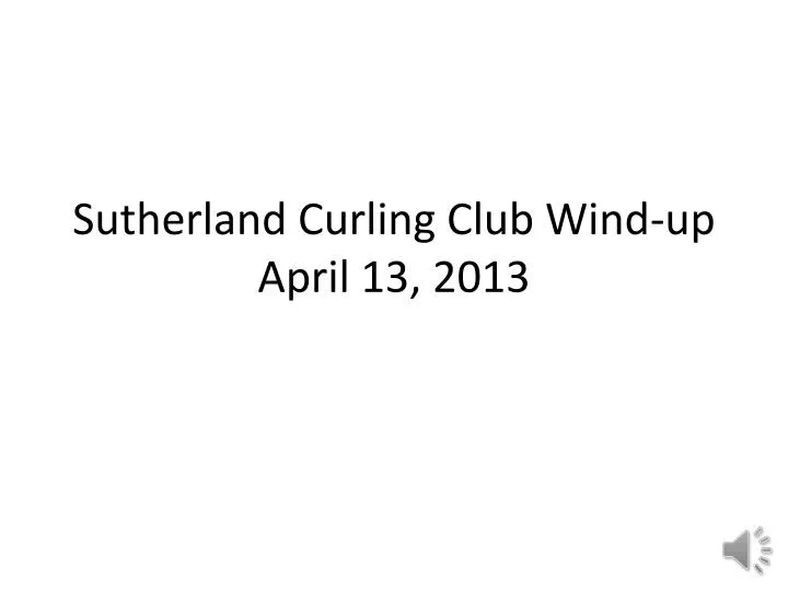 sutherland curling club wind up april 13 2013