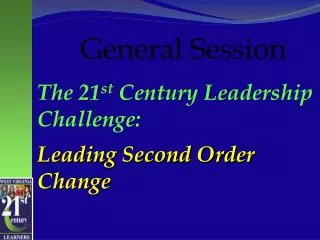 The 21 st Century Leadership Challenge: Leading Second Order Change