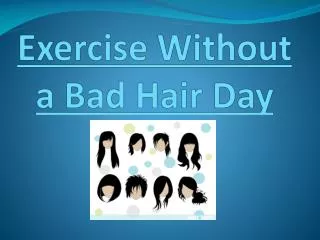 Exercise W ithout a Bad Hair D ay