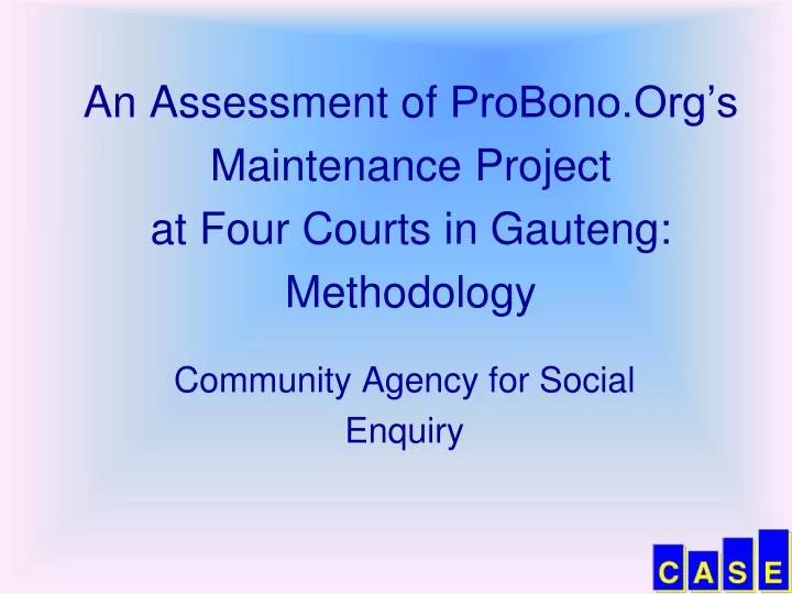 an assessment of probono org s maintenance project at four courts in gauteng methodology