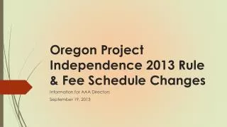 Oregon Project Independence 2013 Rule &amp; Fee Schedule Changes