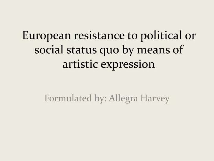 european resistance to political or social status quo by means of artistic expression