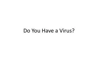 Do You Have a Virus?