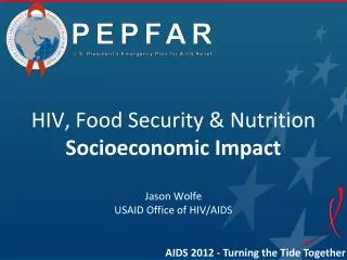 HIV, Food Security &amp; Nutrition Socioeconomic Impact Jason Wolfe USAID Office of HIV/AIDS