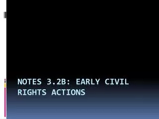 notes 3 2b early civil rights actions