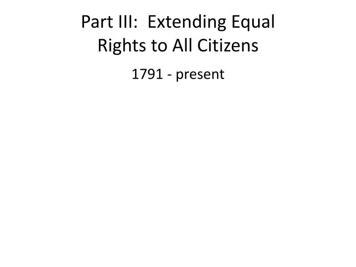 part iii extending equal rights to all citizens
