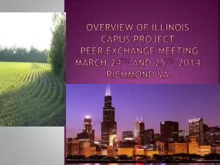 Overview of Illinois CAPUS Project Peer Exchange Meeting March 24 th and 25 th ,2014 Richmond VA