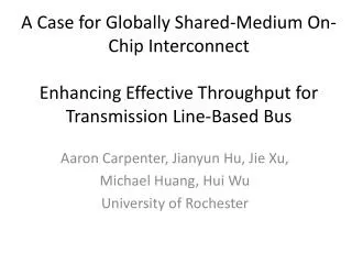 Aaron Carpenter, Jianyun Hu , Jie Xu, Michael Huang, Hui Wu University of Rochester