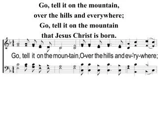 Go, tell it on the mountain, over the hills and everywhere; Go, tell it on the mountain