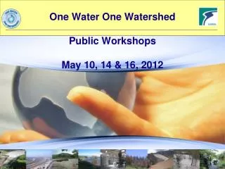 One Water One Watershed Public Workshops May 10, 14 &amp; 16, 2012