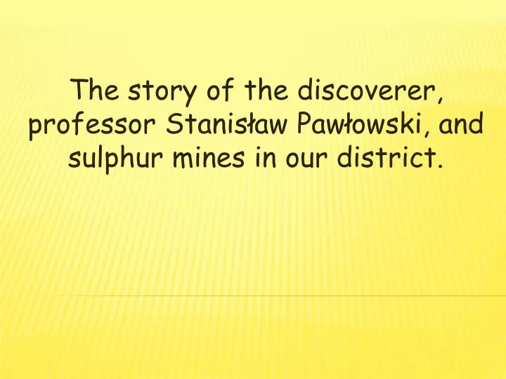 the story of the discoverer professor stanis aw paw owski and sulphur mines in our district
