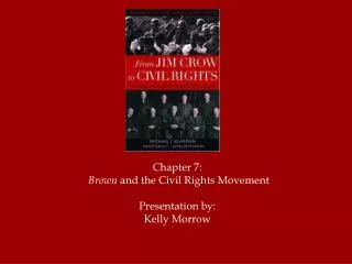 Chapter 7: Brown and the Civil Rights Movement Presentation by: Kelly Morrow