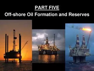 PART FIVE Off-shore Oil Formation and Reserves