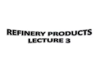 Refinery Products lecture 3