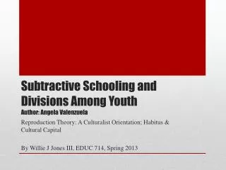 Subtractive Schooling and Divisions A mong Youth Author: Angela Valenzuela
