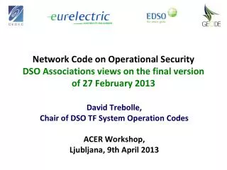 David Trebolle , Chair of DSO TF System Operation Codes ACER Workshop, Ljubljana, 9th April 2013