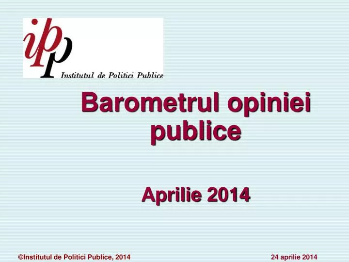 barometrul opinie i public e aprilie 2014