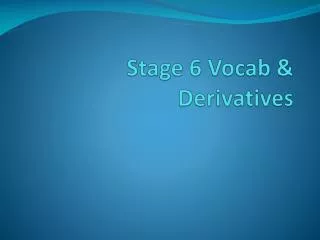 Stage 6 Vocab &amp; Derivatives