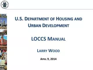 U.S. Department of Housing and Urban Development LOCCS Manual Larry Wood April 9, 2014