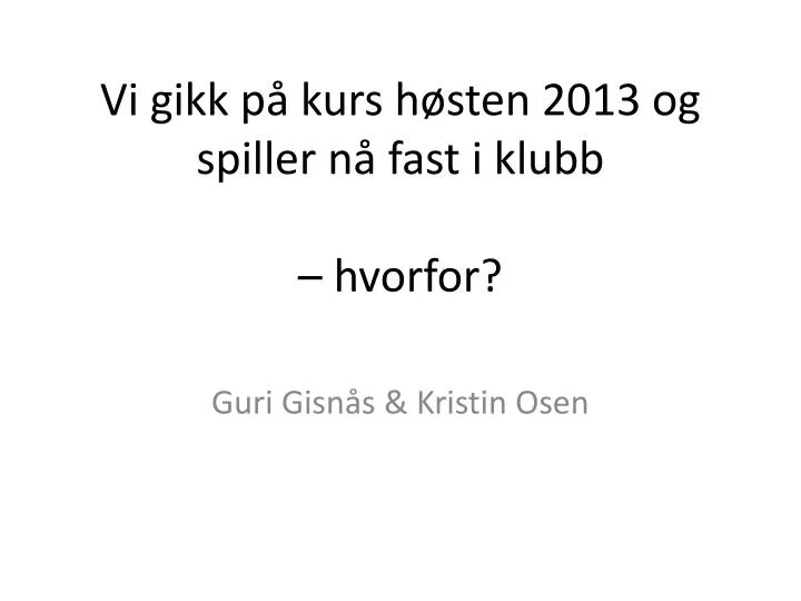 vi gikk p kurs h sten 2013 og spiller n fast i klubb h vorfor