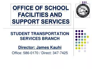 STUDENT TRANSPORTATION SERVICES BRANCH Director: James Kauhi Office: 586-0170 / Direct: 347-7425