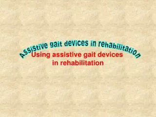 Using assistive gait devices in rehabilitation