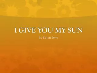 I GIVE YOU MY SUN