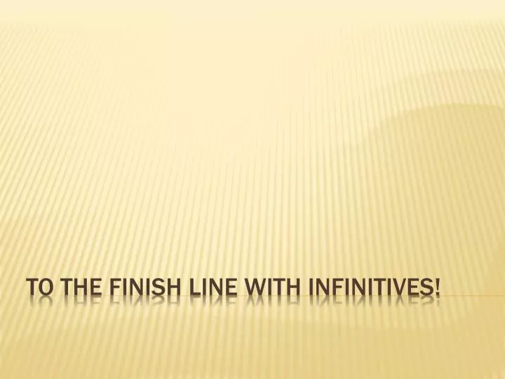 to the finish line with infinitives