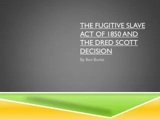 The Fugitive Slave Act of 1850 and the Dred Scott Decision