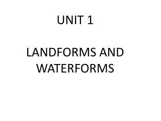 UNIT 1 LANDFORMS AND WATERFORMS