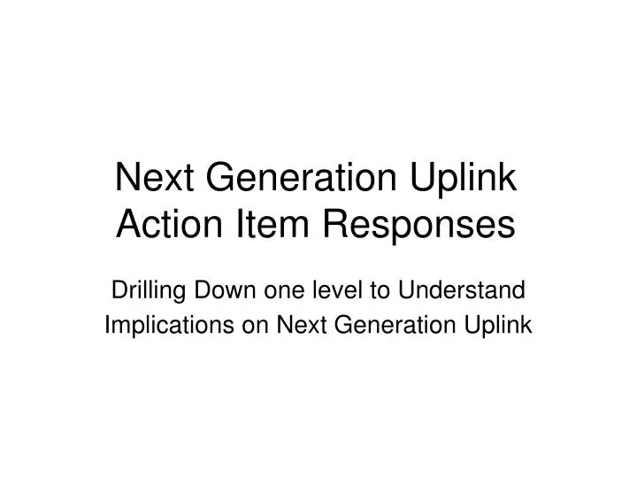 next generation uplink action item responses