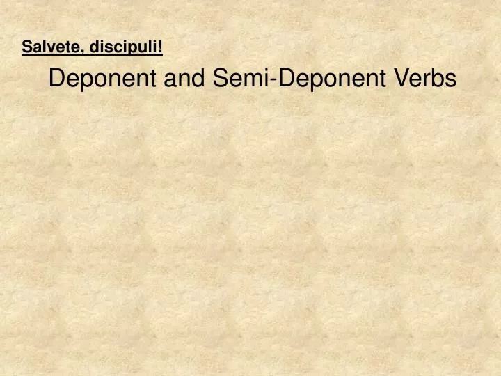 salvete discipuli deponent and semi deponent verbs
