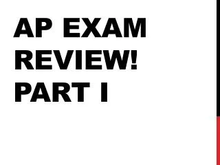 AP EXAM REVIEW ! Part I