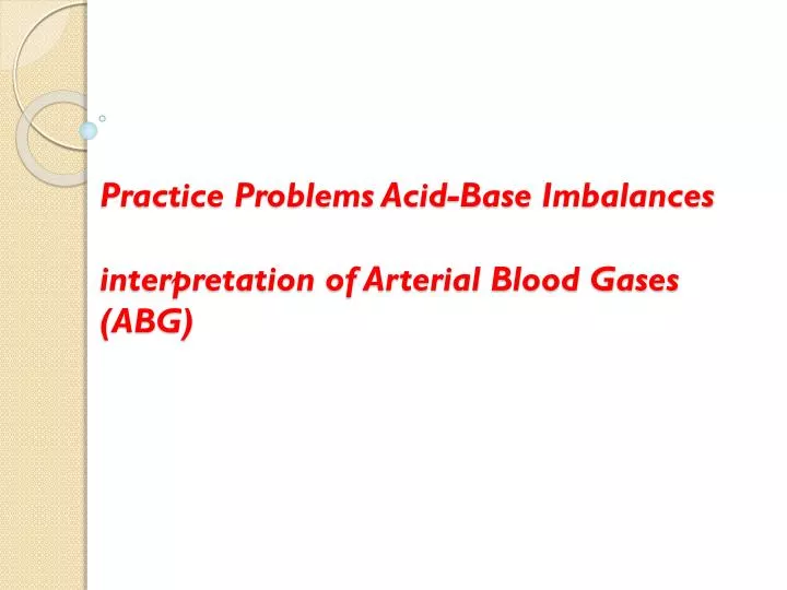 practice problems acid base imbalances interpretation of arterial blood gases abg