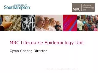 MRC Lifecourse Epidemiology Unit Cyrus Cooper, Director