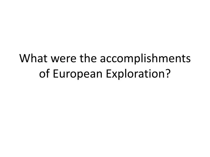 what were the accomplishments of european exploration