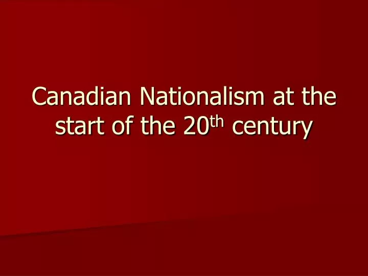 canadian nationalism at the start of the 20 th century
