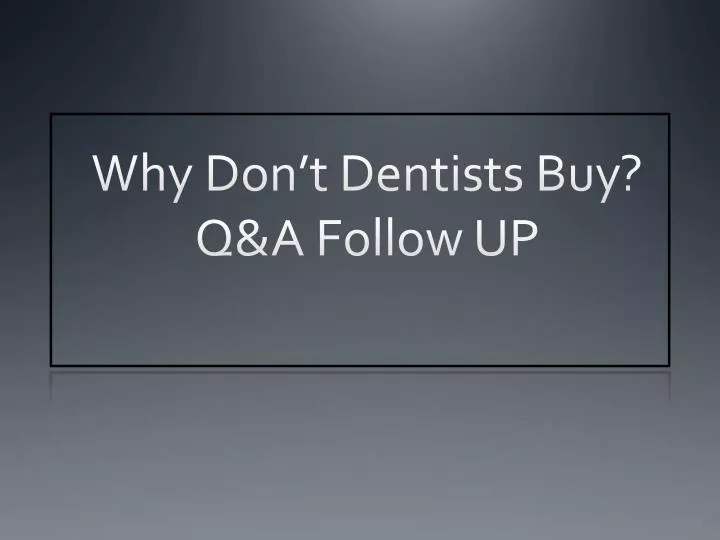 why don t dentists buy q a follow up