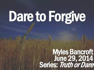 Dare to Forgive Myles Bancroft June 29, 2014 Series: Truth or Dare
